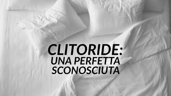 Clitoride: Una perfetta sconosciuta