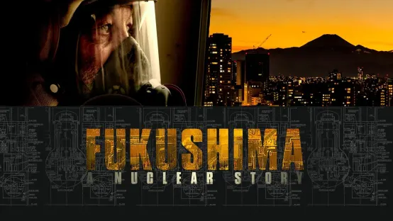 Fukushima - A Nuclear Story