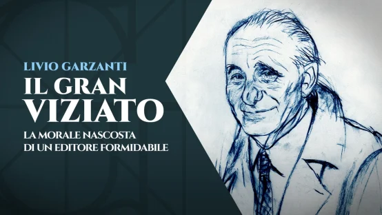 Livio Garzanti. Il Gran Viziato - La Morale Nascosta Di Un Editore Formidabile