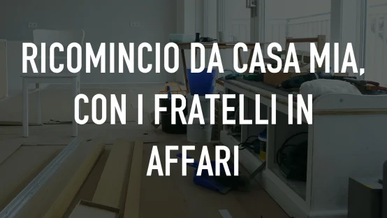 Ricomincio da casa mia con i fratelli in affari